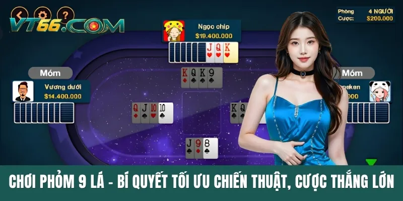 Chơi Phỏm 9 Lá - Bí Quyết Tối Ưu Chiến Thuật, Cược Thắng Lớn